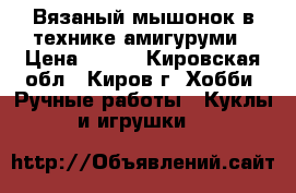 Вязаный мышонок в технике амигуруми › Цена ­ 200 - Кировская обл., Киров г. Хобби. Ручные работы » Куклы и игрушки   